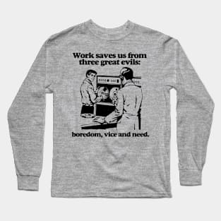 Work saves us from three great evils: boredom, vice and need. Long Sleeve T-Shirt